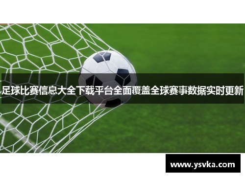 足球比赛信息大全下载平台全面覆盖全球赛事数据实时更新